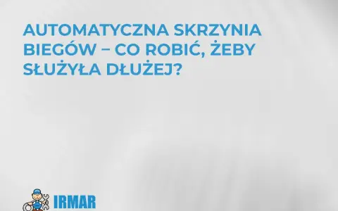 Dowiedz się, jak działa automatyczna skrzynia biegów i jak dbać o nią, by służyła dłużej. Logo IRMAR.